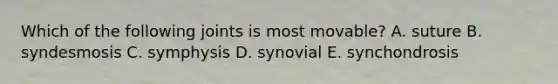 Which of the following joints is most movable? A. suture B. syndesmosis C. symphysis D. synovial E. synchondrosis