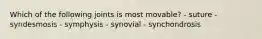 Which of the following joints is most movable? - suture - syndesmosis - symphysis - synovial - synchondrosis