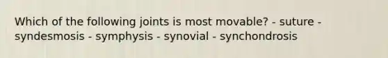 Which of the following joints is most movable? - suture - syndesmosis - symphysis - synovial - synchondrosis