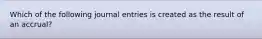 Which of the following journal entries is created as the result of an accrual?