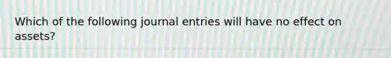 Which of the following journal entries will have no effect on assets?