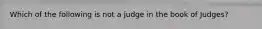 Which of the following is not a judge in the book of Judges?