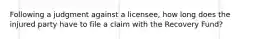 Following a judgment against a licensee, how long does the injured party have to file a claim with the Recovery Fund?