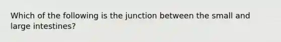 Which of the following is the junction between the small and large intestines?