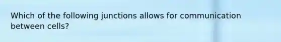 Which of the following junctions allows for communication between cells?