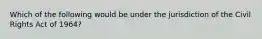 Which of the following would be under the jurisdiction of the Civil Rights Act of 1964?