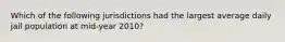 Which of the following jurisdictions had the largest average daily jail population at mid-year 2010?