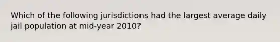 Which of the following jurisdictions had the largest average daily jail population at mid-year 2010?