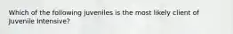 Which of the following juveniles is the most likely client of Juvenile Intensive?