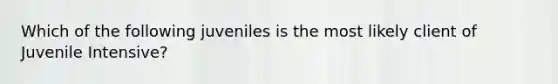 Which of the following juveniles is the most likely client of Juvenile Intensive?