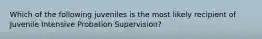 Which of the following juveniles is the most likely recipient of Juvenile Intensive Probation Supervision?