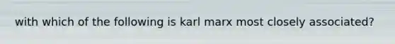 with which of the following is karl marx most closely associated?