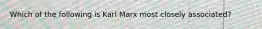 Which of the following is Karl Marx most closely associated?