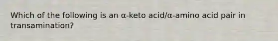 Which of the following is an α-keto acid/α-amino acid pair in transamination?