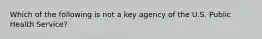 Which of the following is not a key agency of the U.S. Public Health Service?