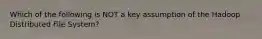 Which of the following is NOT a key assumption of the Hadoop Distributed File System?