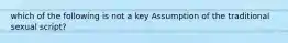 which of the following is not a key Assumption of the traditional sexual script?