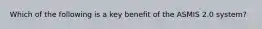 Which of the following is a key benefit of the ASMIS 2.0 system?