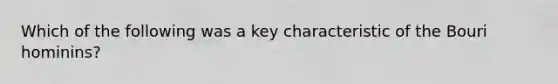 Which of the following was a key characteristic of the Bouri hominins?