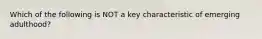 Which of the following is NOT a key characteristic of emerging adulthood?