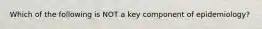 Which of the following is NOT a key component of epidemiology?