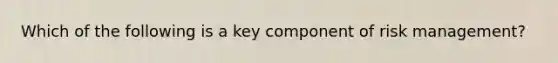 Which of the following is a key component of risk​ management?
