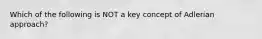 Which of the following is NOT a key concept of Adlerian approach?