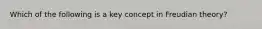 Which of the following is a key concept in Freudian theory?