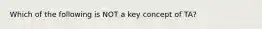 Which of the following is NOT a key concept of TA?