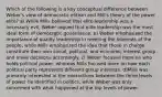 Which of the following is a key conceptual difference between Weber's view of democratic elitism and Mill's theory of the power elite? a) While Mills believed that elite leadership was a necessary evil, Weber argued that elite leadership was the most ideal form of democratic governance. b) Weber emphasized the importance of quality leadership in meeting the interests of the people, while Mills emphasized the idea that those in charge constitute their own social, political, and economic interest group and make decisions accordingly. c) Weber focused more on who holds political power, whereas Mills focused more on how each political party represents different group interests. d)Mills was primarily interested in the interactions between the three levels of power he identified in politics, while Weber was only concerned with what happened at the top levels of power.