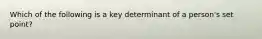 Which of the following is a key determinant of a person's set point?