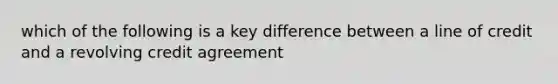 which of the following is a key difference between a line of credit and a revolving credit agreement