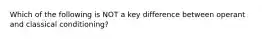 Which of the following is NOT a key difference between operant and classical conditioning?