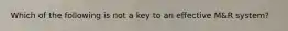 Which of the following is not a key to an effective M&R system?