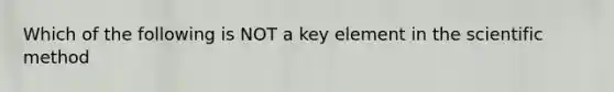 Which of the following is NOT a key element in the scientific method