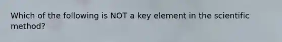 Which of the following is NOT a key element in the scientific method?