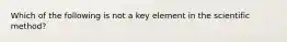 Which of the following is not a key element in the scientific method?