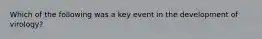 Which of the following was a key event in the development of virology?