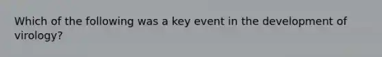 Which of the following was a key event in the development of virology?