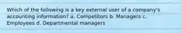 Which of the following is a key external user of a company's accounting information? a. Competitors b. Managers c. Employees d. Departmental managers