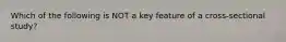 Which of the following is NOT a key feature of a cross-sectional study?