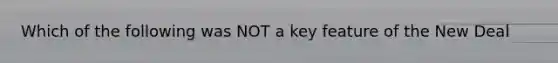 Which of the following was NOT a key feature of the New Deal