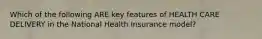 Which of the following ARE key features of HEALTH CARE DELIVERY in the National Health Insurance model?