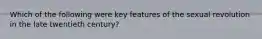 Which of the following were key features of the sexual revolution in the late twentieth century?