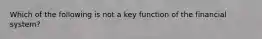 Which of the following is not a key function of the financial system?