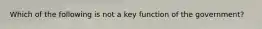 Which of the following is not a key function of the government?