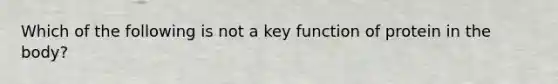 Which of the following is not a key function of protein in the body?