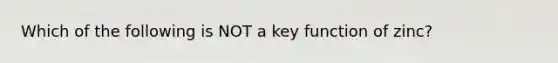 Which of the following is NOT a key function of zinc?