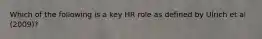 Which of the following is a key HR role as defined by Ulrich et al (2009)?