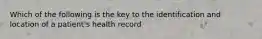 Which of the following is the key to the identification and location of a patient's health record